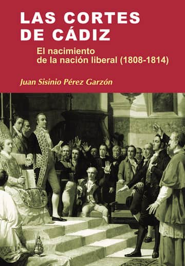 Las Cortes de Cádiz. El nacimiento de la nación liberal (1808-1814)
