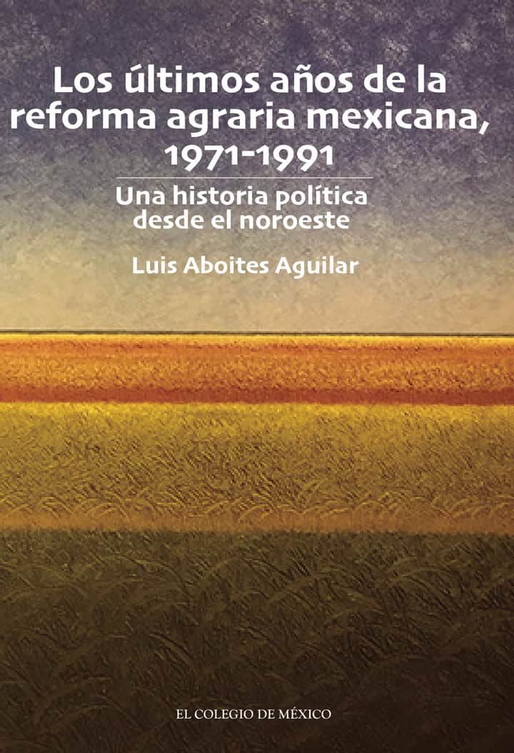Los últimos años de la reforma agraria mexicana, 1971-1991.: Una historia política desde el noroeste