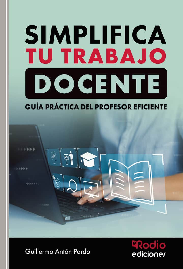 SIMPLIFICA TU TRABAJO DOCENTE. Guía práctica del profesor eficiente