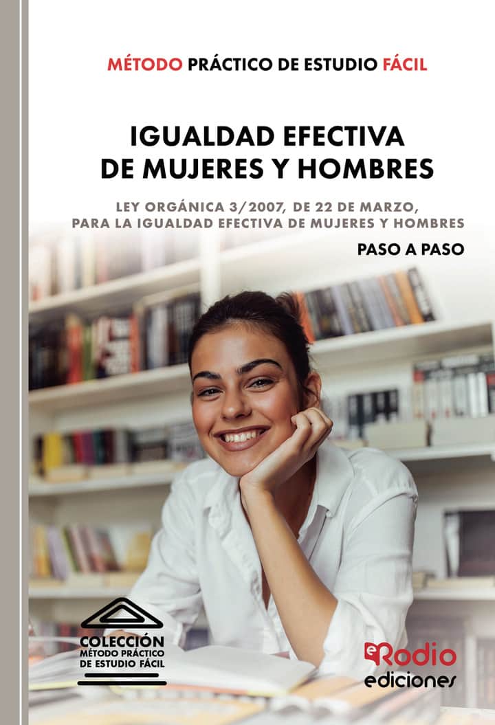 Método Práctico de Estudio Fácil. Igualdad efectiva de mujeres y hombres: Ley Orgánica 3/2007, de 22 de marzo, para la igualdad efectiva de mujeres y hombres