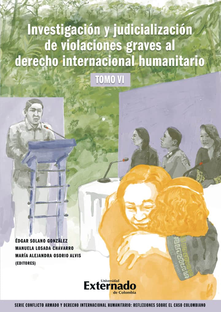 Investigación y judicialización de violaciones graves al derecho internacional humanitario, tomo VI: Serie Conflicto armado y derecho internacional humanitario