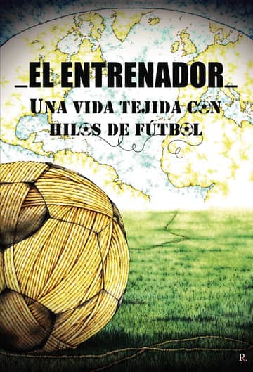 El entrenador. Una vida tejida con hilos de fútbol