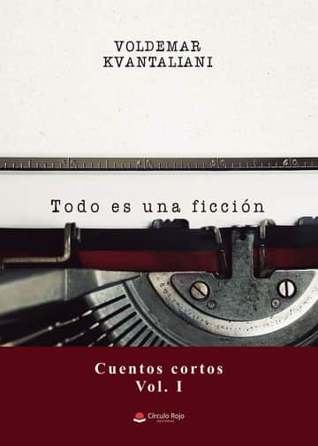 Todo es una ficción (Cuentos cortos, Vol. I)