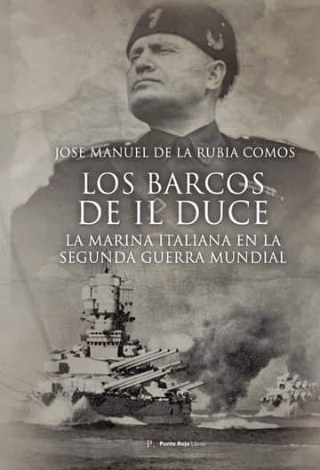 Los barcos de IL DUCE. La Marina Italiana en la Segunda Guerra Mundial