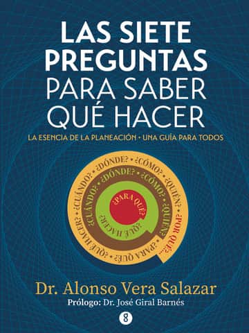 Las siete preguntas para saber qué hacer: La esencia de la planeación, una guía para todos