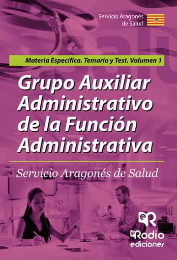 Grupo AuxiliarAdministrativo de la Función Administrativa. Servicio Aragonés de Salud. Materia Específica. Temario y test Volumen 1