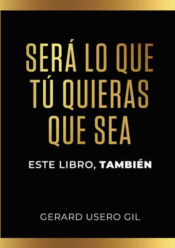 SERÁ LO QUE TÚ QUIERAS QUE SEA