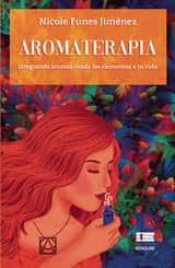 Aromaterapia. Integrando aromas desde los elementos a tu vida