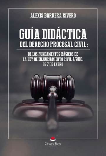 GUÍA DIDÁCTICA DEL DERECHO PROCESAL CIVIL: DE LOS FUNDAMENTOS BÁSICOS DE LA LEY DE ENJUICIAMIENTO CIVIL 1/2000, DE 7 DE ENERO
