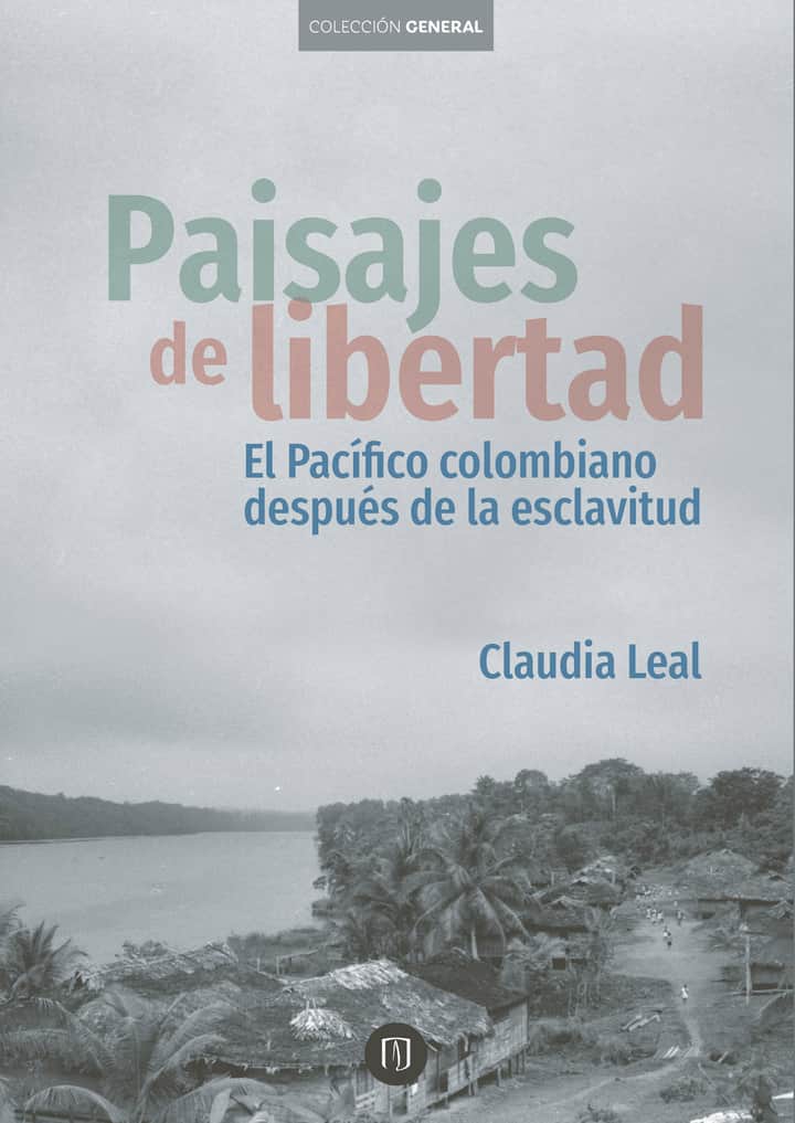 Paisajes de libertad: El Pacífico colombiano después de la esclavitud