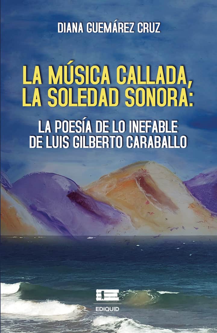 La música callada, la soledad sonora: la poesía de lo inefable de Luis Gilberto Caraballo: la poesía de lo inefable de Luis Gilberto Caraballo