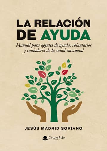 La relación de ayuda. Manual para agentes de ayuda, voluntarios y cuidadores de la salud emocional