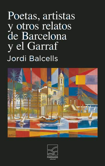 Poetas, artistas y otros relatos de Barcelona y el Garraf