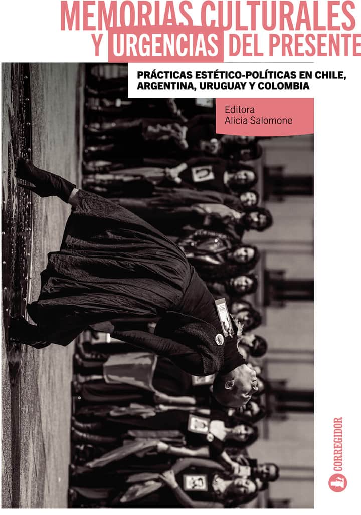 MEMORIAS CULTURALES Y URGENCIAS DEL PRESENTE: Prácticas estético políticas en Chile, Argentina, Uruguay y Colombia
