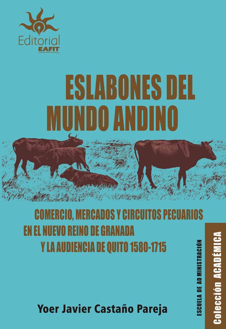 Eslabones del mundo andino: Comercio, mercados y circuitos pecuarios en el nuevo reino de granada y la audiencia de Quito 1580-1715
