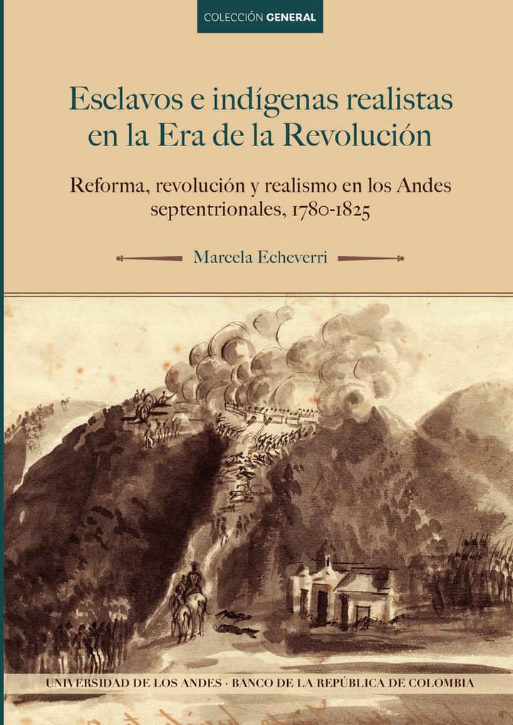 Esclavos e indígenas realistas en la Era de la Revolución: Reforma, revolución y realismo en los Andes septentrionales, 1780-1825