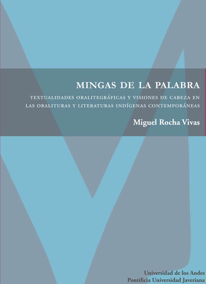 Mingas de la palabra. Textualidades oralitegráficas y visiones de cabeza en las oralituras y literaturas indígenas contemporáneas