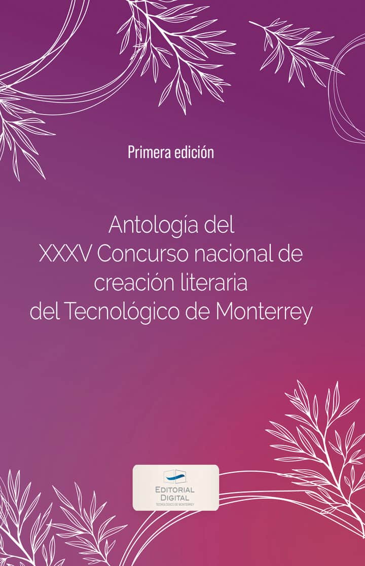 Antología del XXXV Concurso nacional de creación literaria del Tecnológico de Monterrey