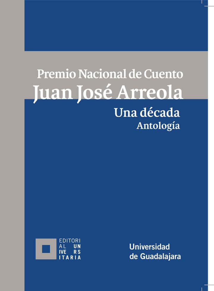 Premio Nacional de Cuento Juan José Arreola. Una década. Antología