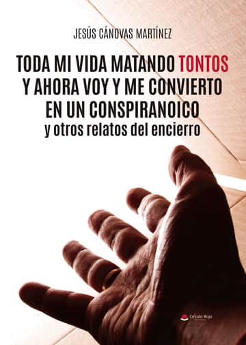 Toda mi vida matando tontos y ahora voy y me convierto en un conspiranoico y otros relatos del encierro