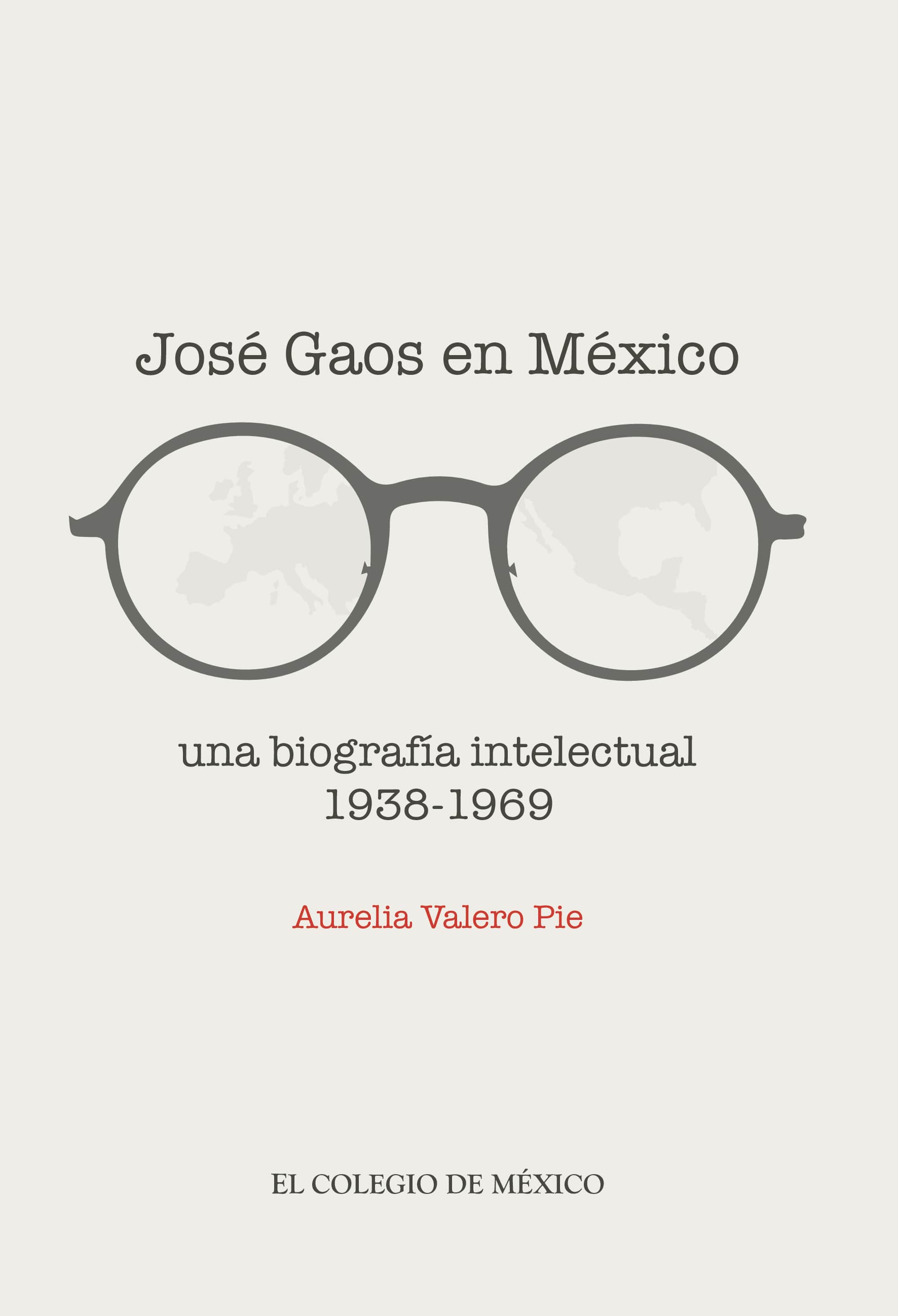 José Gaos en México:: Una biografía intelectual 1938-1969