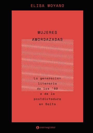 MUJERES AMORDAZADAS. LA GENERACIN LITERARIA DE LOS 80 O DE LA POSTDICTADURA EN SALTA.