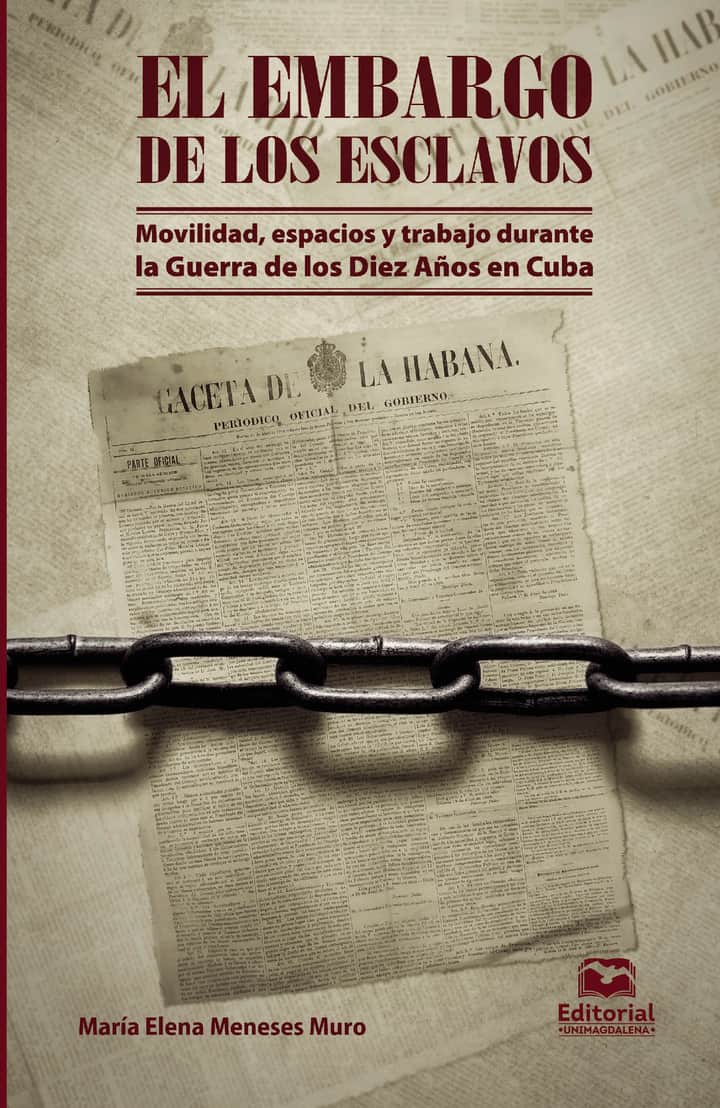 El embargo de los esclavos: Movilidad, espacios y trabajo durante la Guerra de los Diez Años en Cuba