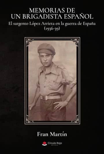 MEMORIAS DE UN BRIGADISTA ESPAÑOL. El sargento López Arrieta en la guerra de España (1936-39)