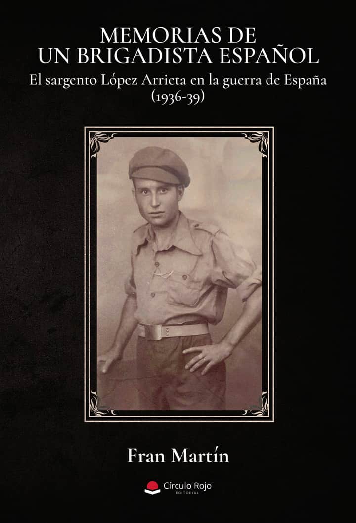 MEMORIAS DE UN BRIGADISTA ESPAÑOL. El sargento López Arrieta en la guerra de España (1936-39)
