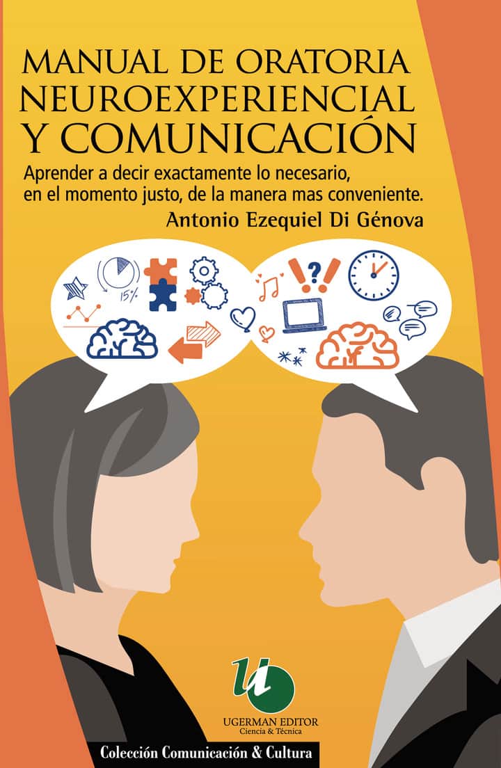Manual de Oratoria Neuroexperiencial: Aprender a decir exactamente lo necesario, en el momento justo, de la manera más conveniente