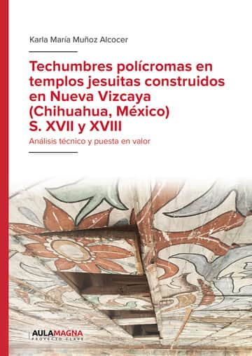 Techumbres polícromas en templos jesuitas construidos en Nueva Vizcaya (Chihuahua, México) S. XVII y XVIII