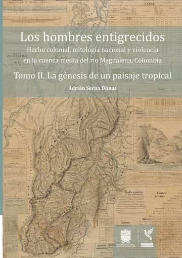 Los hombres entigrecidos. Tomo II. La génesis de un paisaje tropical