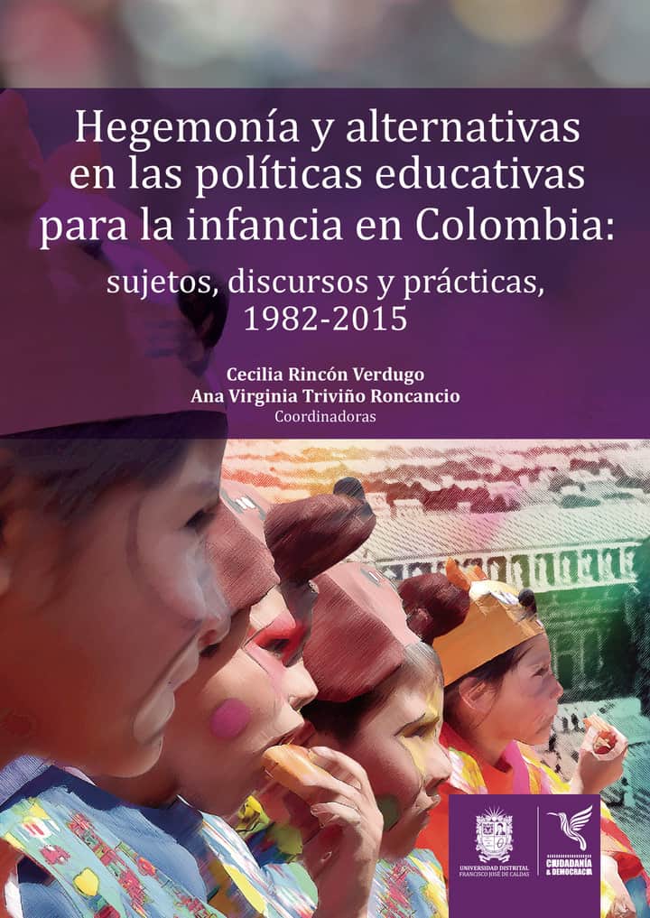 Hegemonía y alternativas en las políticas educativas para la infancia en Colombia: Sujetos, discursos y prácticas, 1982-2015