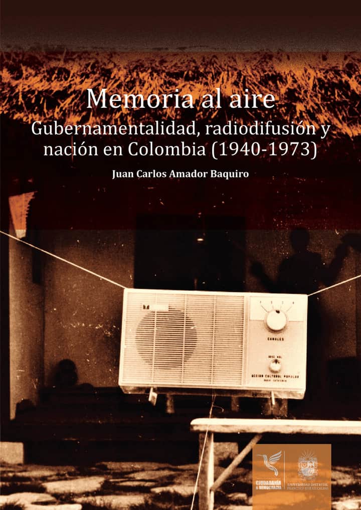 Memoria al aire: Gubernamentalidad, radiodifusión y nación en Colombia (1940-1973)