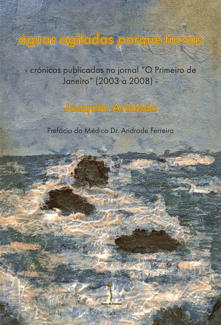 águas agitadas porque turvas: – crónicas publicadas no jornal “O Primeiro de Janeiro” (2003 a 2008) –
