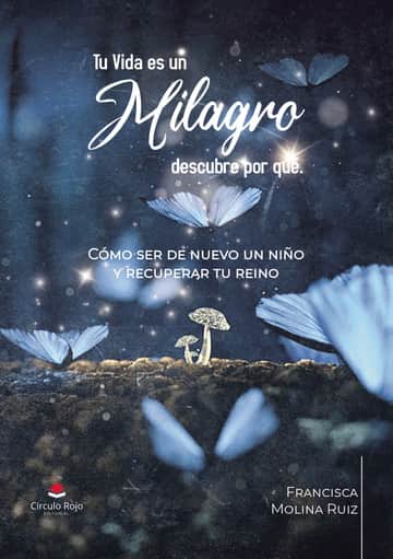 Tu Vida es un Milagro descubre por qué: Cómo ser de nuevo un niño y recuperar tu reino