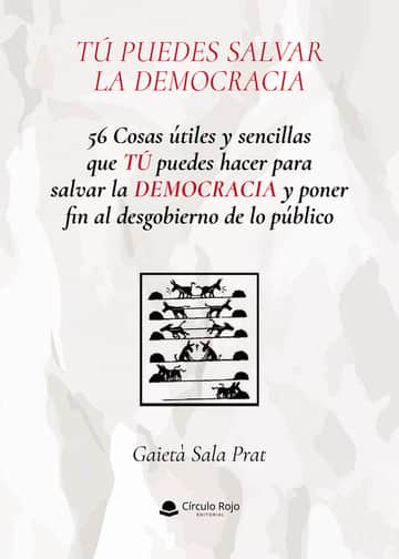 56 Cosas útiles y sencillas que TÚ puedes hacer para salvar la democracia y poner fin al desgobierno de lo público