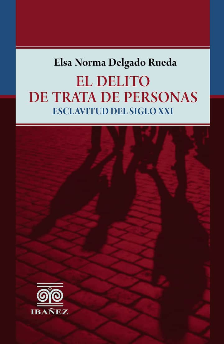El delito de trata de personas: Esclavitud del siglo XXI