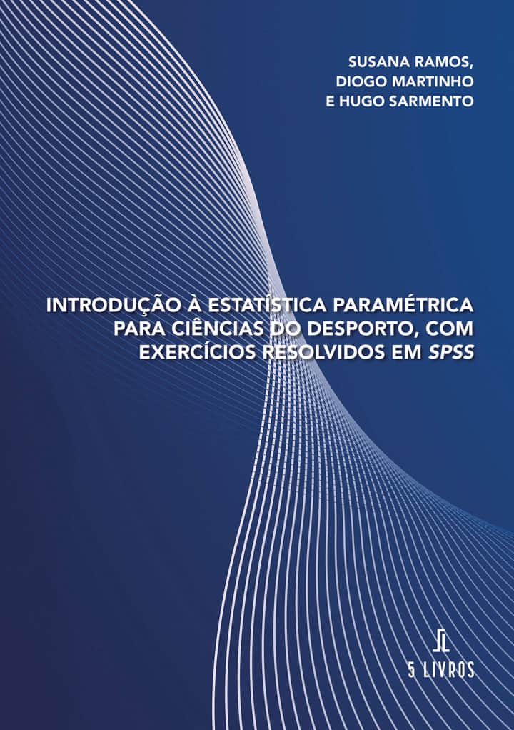 Introdução à Estatística Paramétrica para Ciências do Desporto, com Exercícios Resolvidos em SPSS