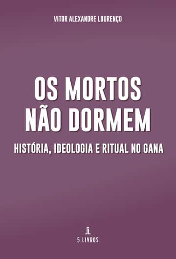 Os Mortos Não Dormem: História, Ideologia e Ritual no Gana