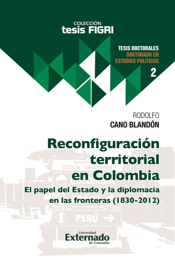 Reconfiguración territorial en Colombia: El papel del estado y la diplomacia en las fronteras (1830-2012)