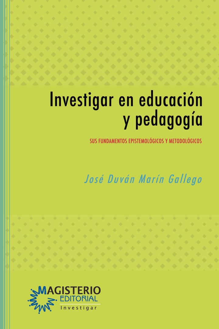 Investigar en educación y pedagogía: Sus fundamentos epistemológicos y metodológicos
