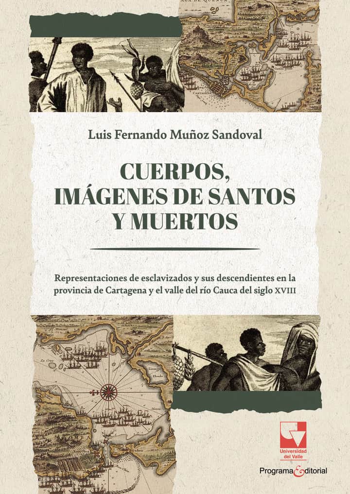 Cuerpos, imágenes de santos y muertos: Representaciones de esclavizados y sus descendientes en la provincia de Cartagena y el valle del río Cauca de