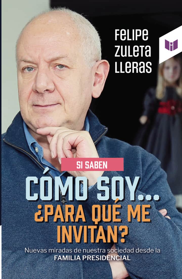 Si saben cómo soy... ¿Para qué me invitan?: Nuevas miradas de nuestra sociedad desde la FAMILIA PRESIDENCIAL