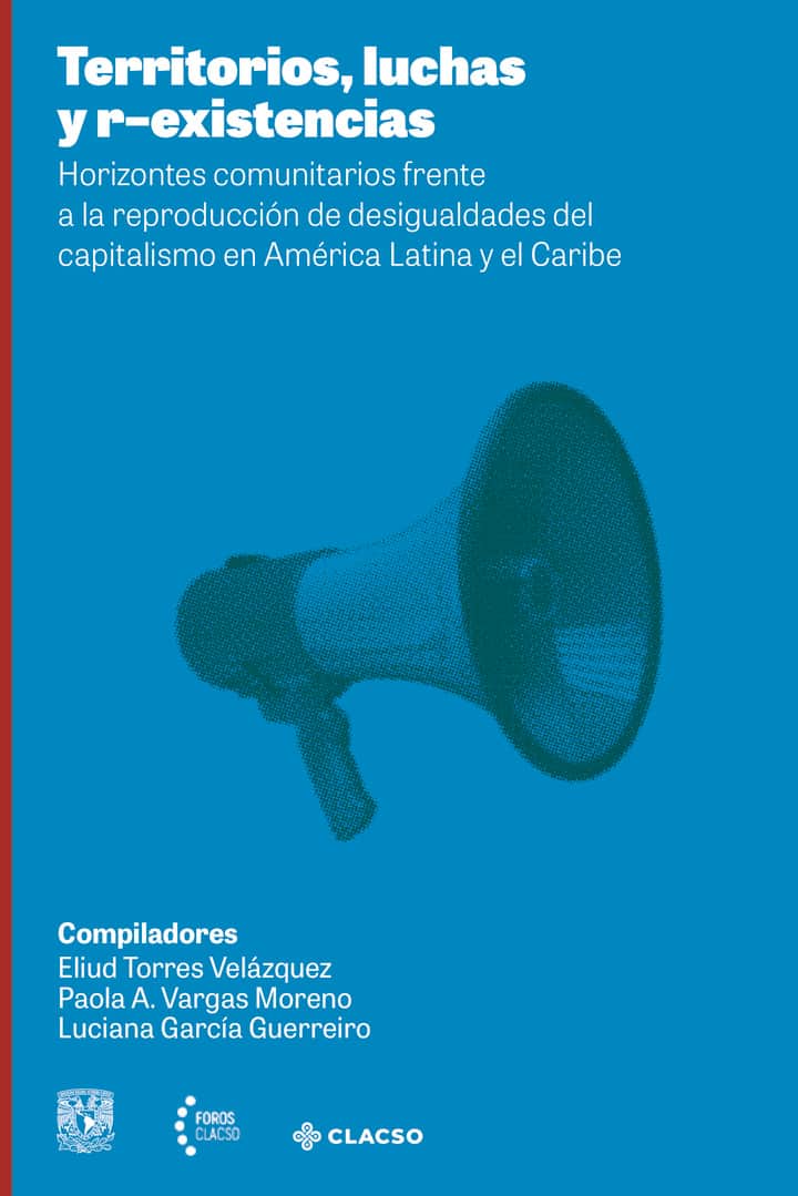 Territorios, luchas y r-existencias: Horizontes comunitarios frente a la reproducción de desigualdades del capitalismo en América Latina y el Caribe
