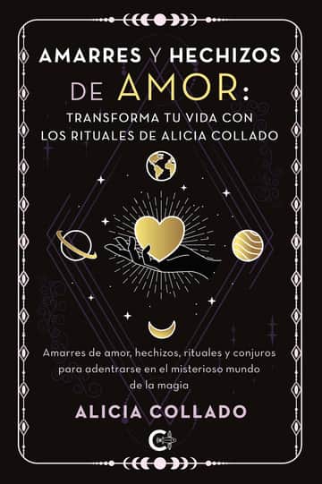 Amarres y hechizos de amor: transforma tu vida con los rituales de Alicia Collado