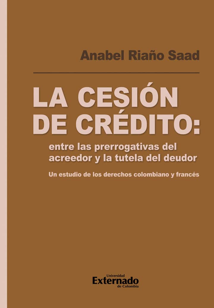 La cesión de crédito: entre las prerrogativas del acreedor y la tutela del deudor: Un estudio de los derechos colombiano y francés