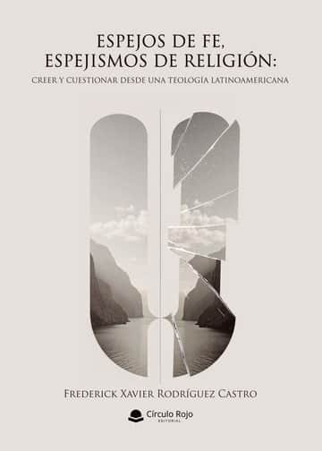 ESPEJOS DE FE, ESPEJISMOS DE RELIGIÓN: CREER Y CUESTIONAR DESDE UNA TEOLOGÍA LATINOAMERICANA