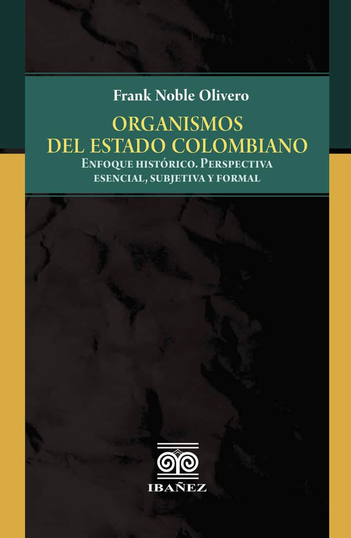 Organismos del estado colombiano: Enfoque histórico, perspectiva esencial, subjetiva y formal