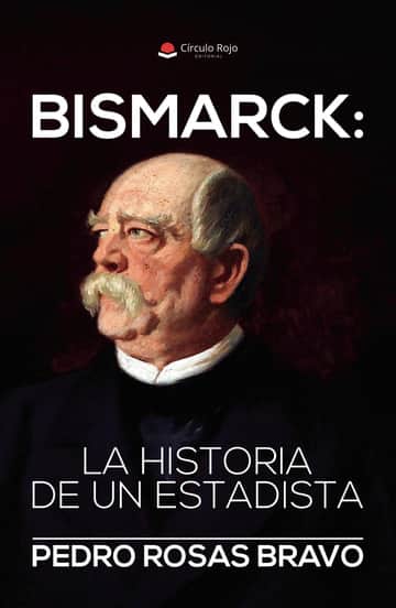 BISMARCK: LA HISTORIA DE UN ESTADISTA